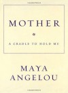 Mother: A Cradle to Hold Me - Maya Angelou