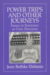 Power Trips and Other Journeys: Essays in Feminism as Civic Discourse - Jean Bethke Elshtain