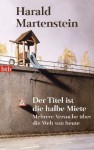 Der Titel ist die halbe Miete: mehrere Versuche über die Welt von heute - Harald Martenstein