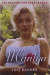 Marilyn: The Passion and Paradox - Lois Banner