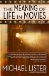 The Meaning of Life in Movies - Michael Lister