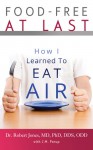 Food-Free at Last: How I Learned to Eat Air - Dr. Robert Jones MD PhD DDS ODD, J.M. Porup