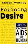 Policing Desire: Pornography, AIDS and the Media - Simon Watney