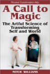 Personal Transformation Help: A Call to Magic - the Artful Science of Transforming Self and World - Mitch Williams