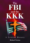 The Fbi And The Kkk: A Critical History - Mike Newton