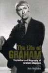 The Life of Graham: The Authorised Biography of Graham Chapman - Bob McCabe