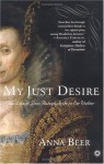 My Just Desire: The Life of Bess Ralegh, Wife to Sir Walter - Anna Beer