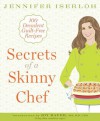 Secrets of a Skinny Chef: 100 Decadent, Guilt-Free Recipes - Jennifer Iserloh, Joy Bauer