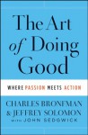 The Art of Doing Good: Where Passion Meets Action - Charles Bronfman, Jeffrey Solomon