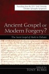 Ancient Gospel or Modern Forgery?: The Secret Gospel of Mark in Debate: Proceedings from the 2011 York University Christian Apocrypha Symposium - Tony Burke, Paul Foster