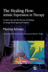 The Healing Flow: Artistic Expression in Therapy: Creative Arts and the Process of Healing: An Image/Word Approach Inquiry - Martina Schnetz, David Wright, V. Darroch-Lozowski, Martina Schnetz