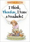 I Think, Therefore I Have a Headache!: A Laugh-Out-Loud Look at Life - Martha Bolton