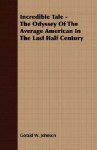 Incredible Tale: The Odyssey of the Average American in the Last Half Century - Gerald W. Johnson