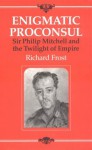 Enigmatic Proconsul: Sir Philip Mitchell and the Twilight of the Empire - Richard Frost