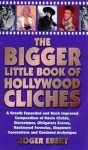 The Bigger Little Book Of Hollywood Clichés: A Greatly Expanded And Much Improved Compendium Of Movie Clichés, Stereotypes, Obligatory Scenes, Hackneyed Formulas, Shopworn Conventions And Outdated Archetypes - Roger Ebert