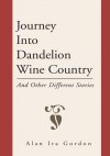 Journey Into Dandelion Wine Country:And Other Different Stories - Alan Ira Gordon