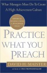 Practice What You Preach: What Managers Must Do To Create A High Achievement Culture - David H. Maister, Maister