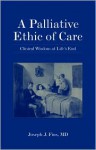 A Palliative Ethics of Care: Clinical Wisdom at Life's End - Joseph J. Fins