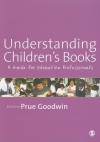 Understanding Children's Books: A Guide for Education Professionals - Prue Goodwin