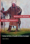 When Did Indians Become Straight?: Kinship, the History of Sexuality, and Native Sovereignty - Mark Rifkin