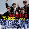 How the Beatles Changed the World - Martin W. Sandler