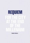Requiem: For the City at the End of the Millennium - Sanford Kwinter, Thomas Daniell