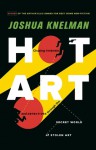 Hot Art: Chasing Thieves and Detectives Through the Secret World of Stolen Art - Joshua Knelman