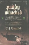 Paddy Whacked: The Untold Story of the Irish American Gangster - T.J. English