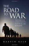 The Road to War: Presidential Commitments Honored and Betrayed - Marvin Kalb