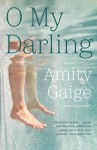 O My Darling: A Novel - Amity Gaige