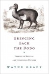 Bringing Back The Dodo: Lessons In Natural And Unnatural History - Wayne Grady