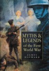 Myths and Legends of the First World War - James Hayward