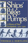 Ships' Bilge Pumps: A History of Their Development,1500-1900 - Thomas J. Oertling