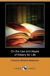 On the Use and Abuse of History for Life (Dodo Press) - Friedrich Nietzsche