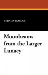 Moonbeams from the Larger Lunacy - Stephen Leacock