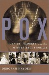 Pox: Genius, Madness, And Mysteries Of Syphilis - Deborah Hayden