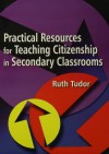 Practical Resources for Teaching Citizenship in Secondary Classrooms - Ruth Tudor