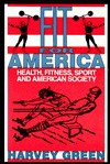 Fit For America: Health, Fitness, Sport, And American Society - Harvey Green, Larvey Green