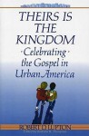 Theirs Is the Kingdom: Celebrating the Gospel in Urban America - Robert D. Lupton