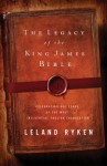 The Legacy of the King James Bible: Celebrating 400 Years of the Most Influential English Translation - Leland Ryken