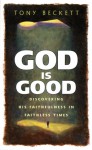 God Is Good: Discovering His Faithfulness in Faithless Times - Tony Beckett