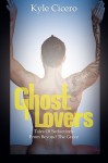 Ghost Lovers: Tales of Seductions from Beyond the Grave - Kyle Cicero