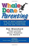 Whale Done Parenting: How to Make Parenting a Positive Experience for You and Your Kids - Thad Lacinak, Jim Ballard, Ken Blanchard, Chuck Tompkins, Jim and Elli Atchison