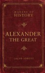 Alexander the Great: Makers of History - Jacob Abbott