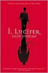 I, Lucifer: Finally, the Other Side of the Story - Glen Duncan