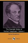 The Dramatic Works of Gerhart Hauptmann: Volume I (Dodo Press) - Gerhart Hauptmann, Ludwig Lewisohn