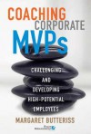 Coaching Corporate MVPs: Challenging and Developing High-Potential Employees - Margaret Butteriss