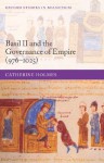 Basil II and the Governance of Empire (976-1025) - Catherine Holmes