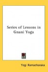 Series of Lessons in Gnani Yoga - Yogi Ramacharaka