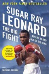 The Big Fight: My Life In and Out of the Ring - Sugar Ray Leonard, Michael Arkush